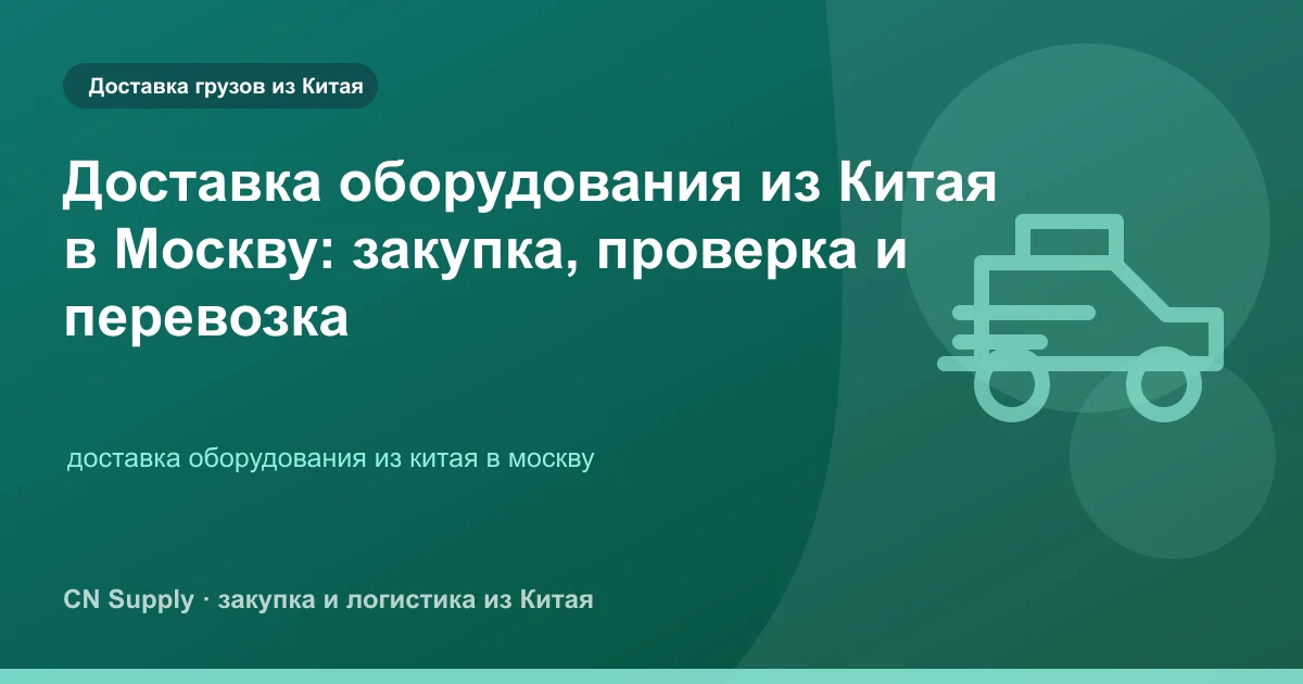 Доставка оборудования из Китая в Москву: закупка, проверка и перевозка