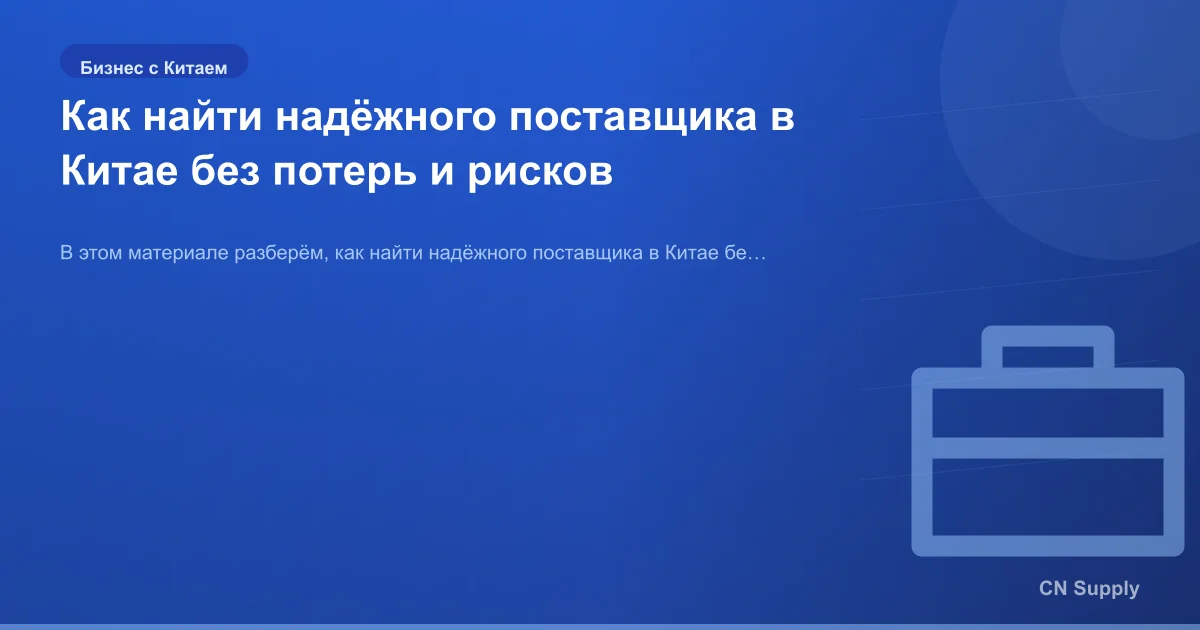 Как найти надёжного поставщика в Китае без потерь и рисков