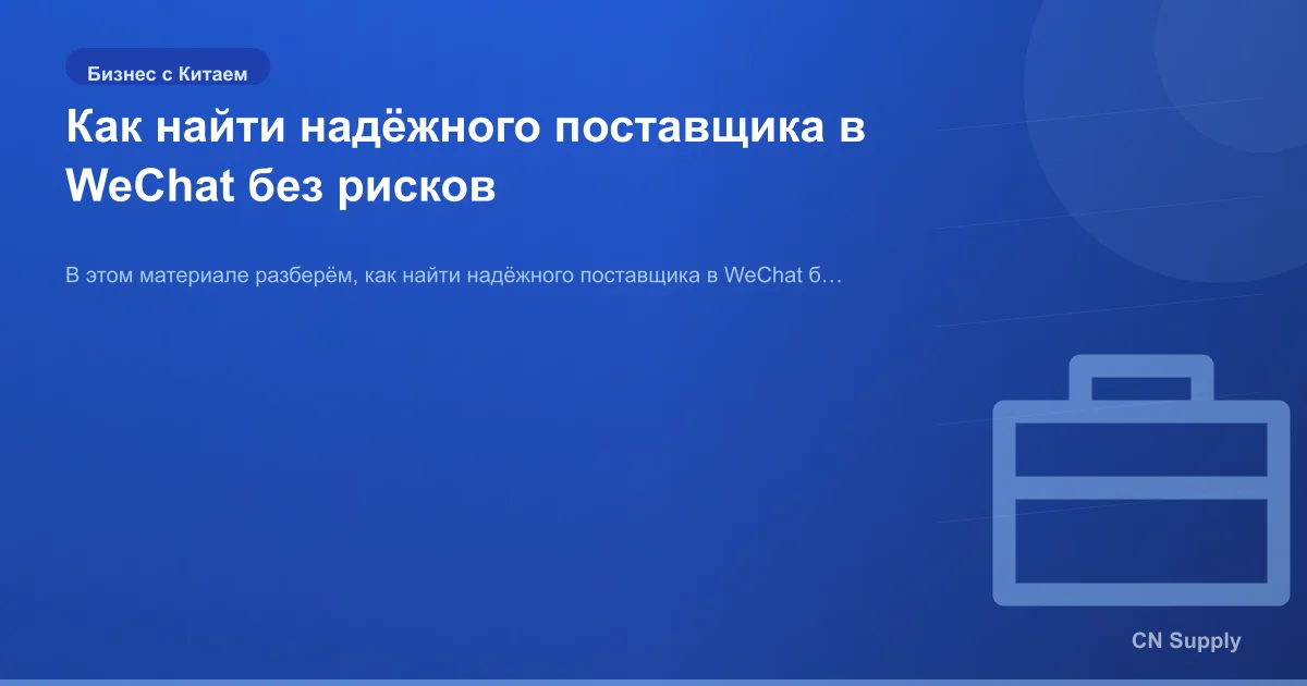 Как найти надёжного поставщика в WeChat без рисков
