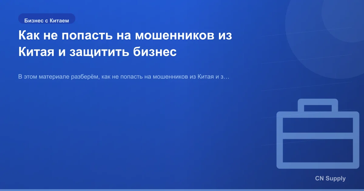 Как не попасть на мошенников из Китая и защитить бизнес