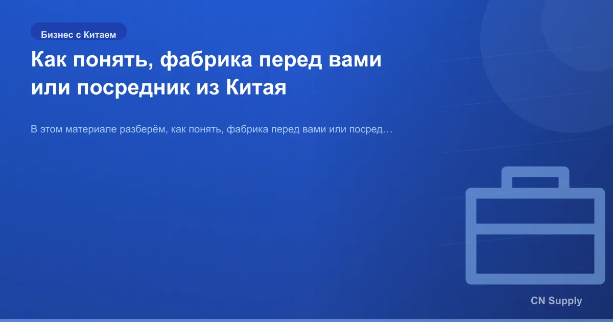 Как понять, фабрика перед вами или посредник из Китая