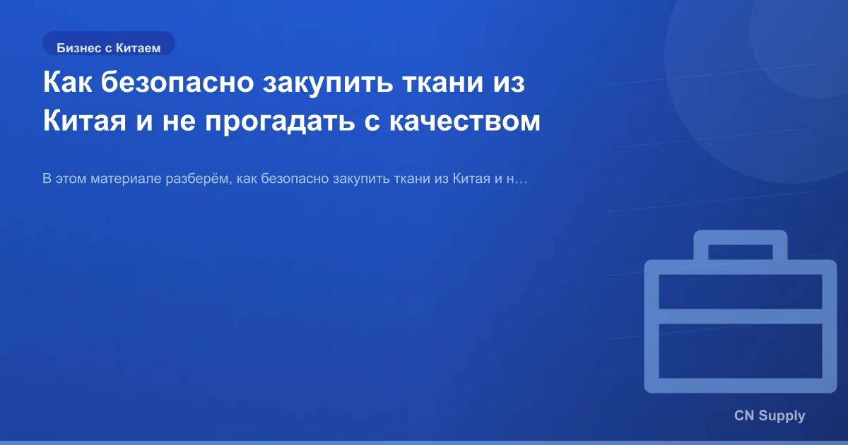 Как безопасно закупить ткани из Китая и не прогадать с качеством
