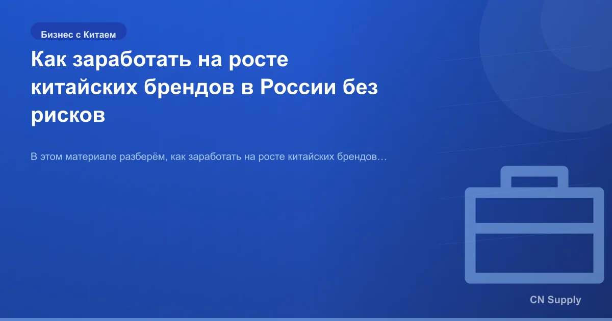 Как заработать на росте китайских брендов в России без рисков
