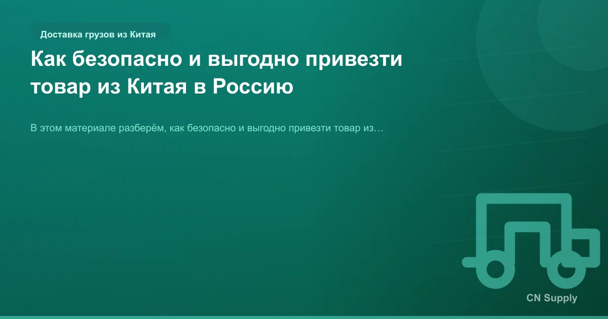 Как безопасно и выгодно привезти товар из Китая в Россию
