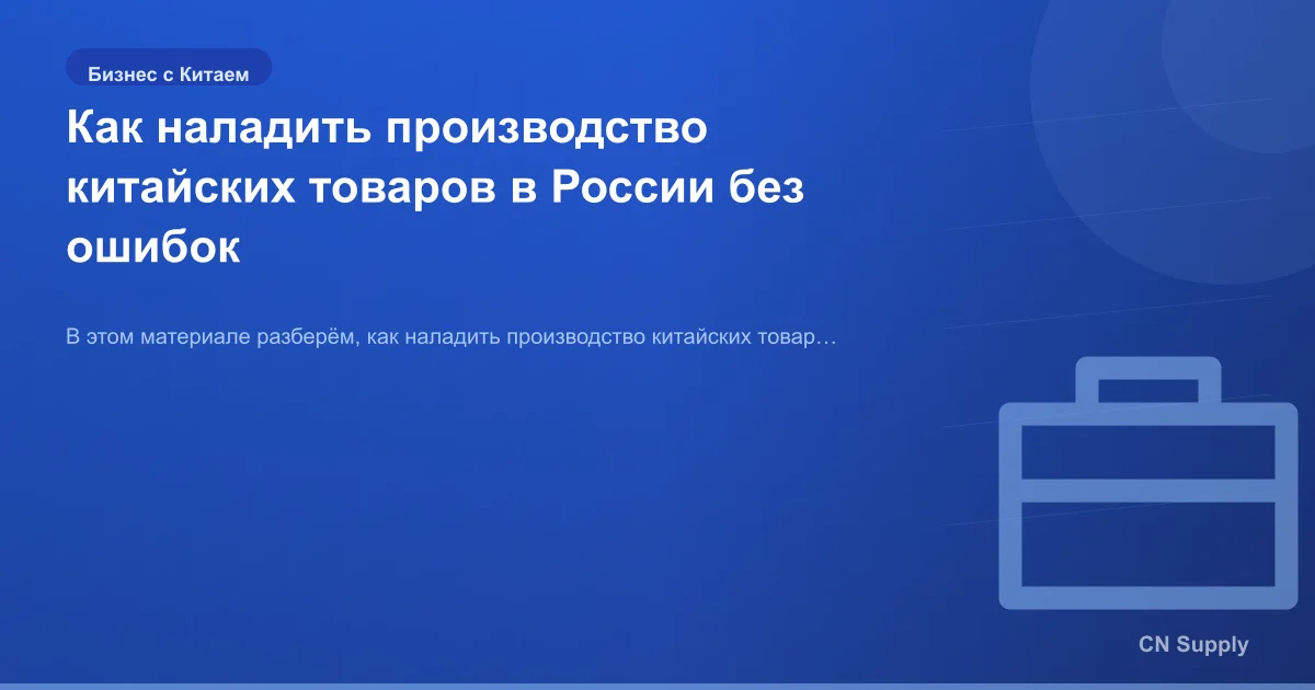 Как наладить производство китайских товаров в России без ошибок