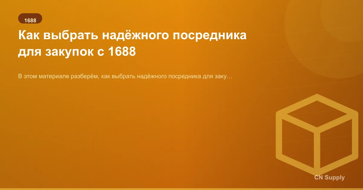Как выбрать надёжного посредника для закупок с 1688