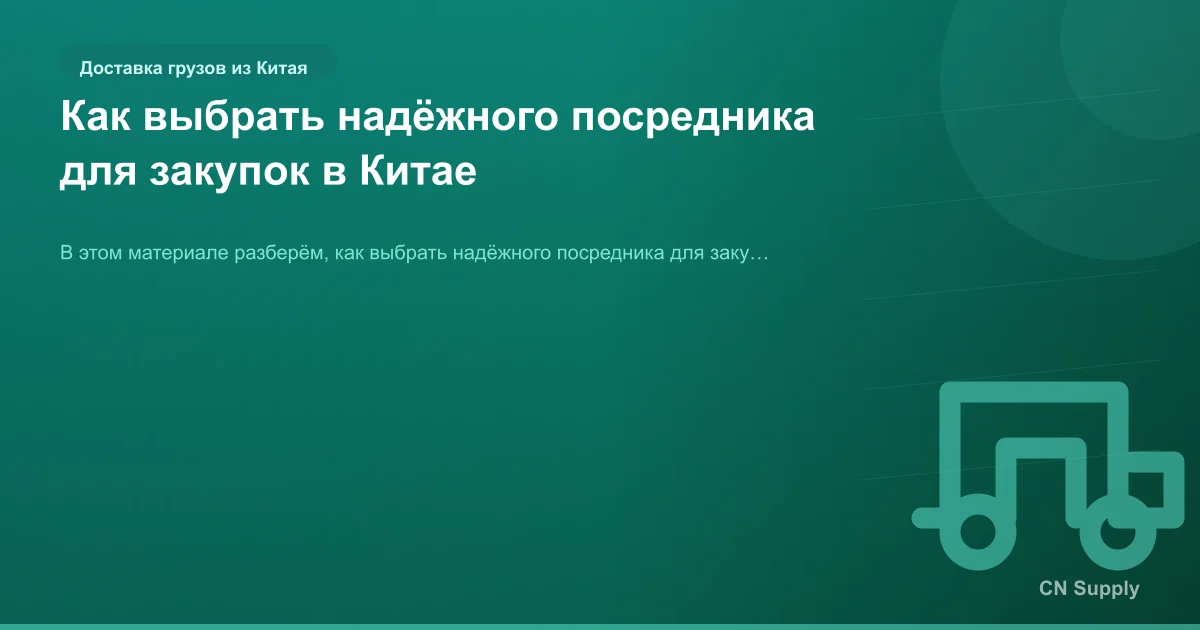 Как выбрать надёжного посредника для закупок в Китае