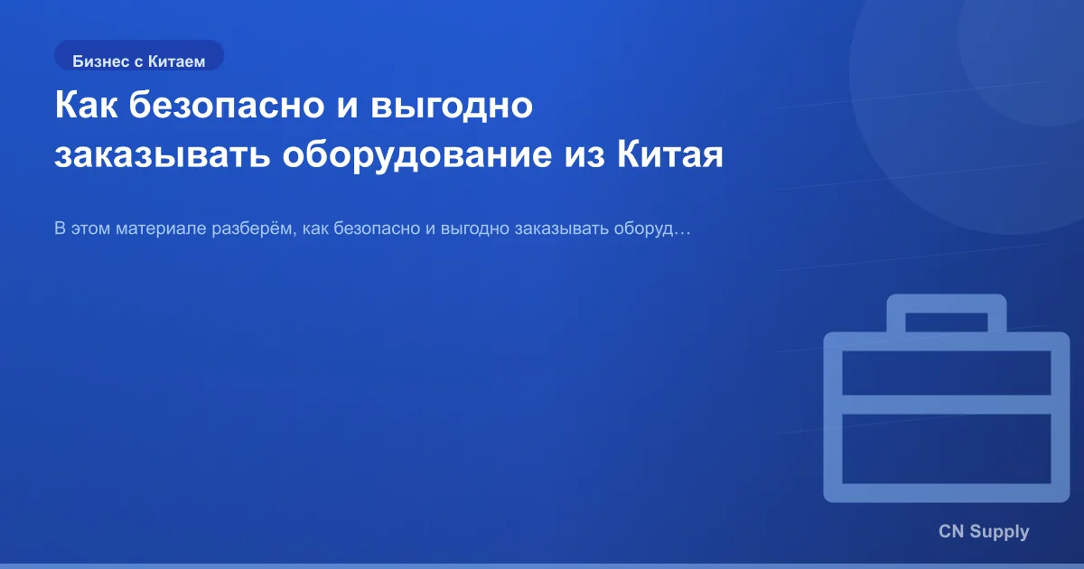Как безопасно и выгодно заказывать оборудование из Китая
