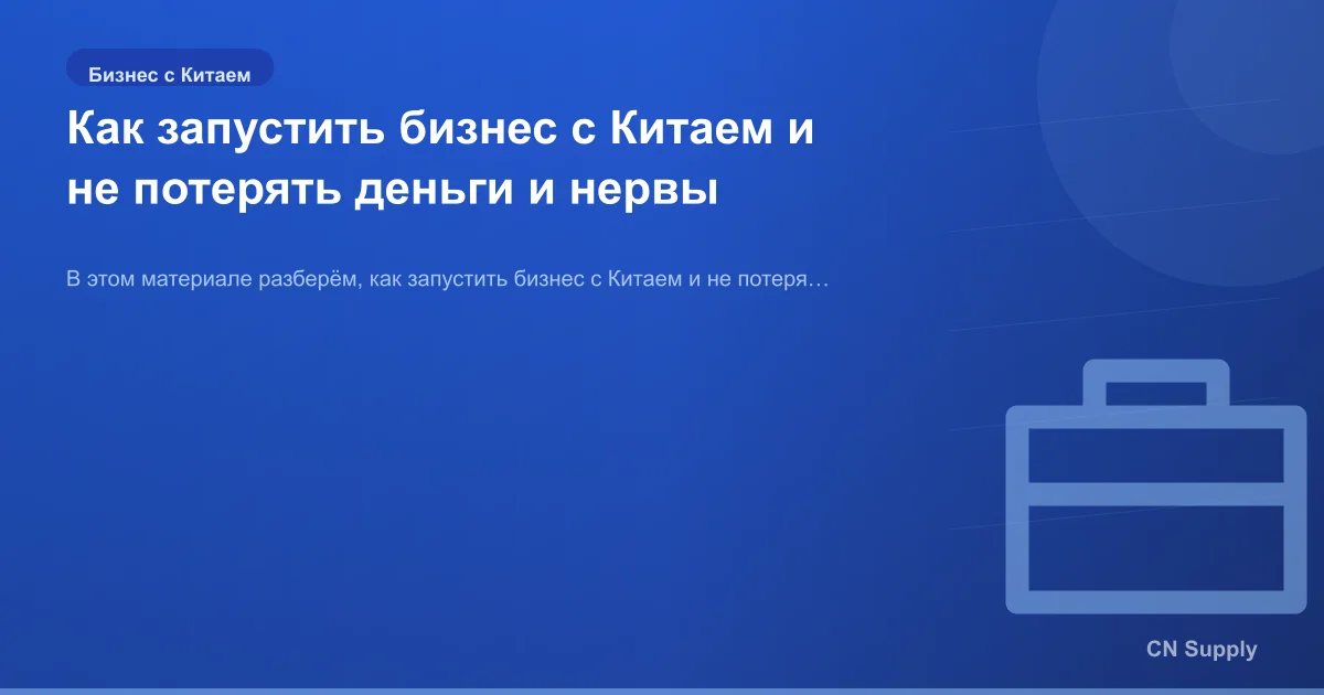 Как запустить бизнес с Китаем и не потерять деньги и нервы