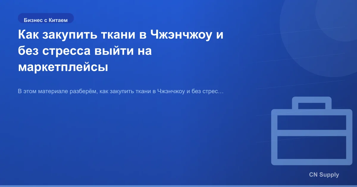 Как закупить ткани в Чжэнчжоу и без стресса выйти на маркетплейсы