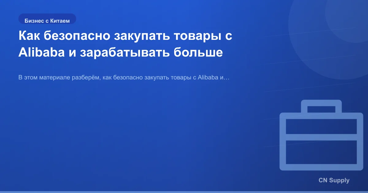 Как безопасно закупать товары с Alibaba и зарабатывать больше