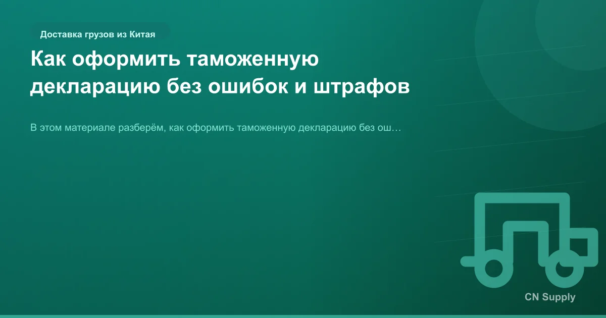 Как оформить таможенную декларацию без ошибок и штрафов