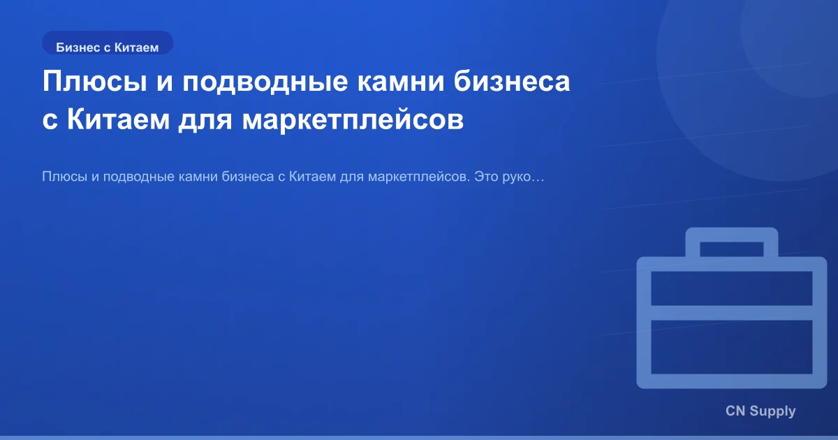 Плюсы и подводные камни бизнеса с Китаем для маркетплейсов