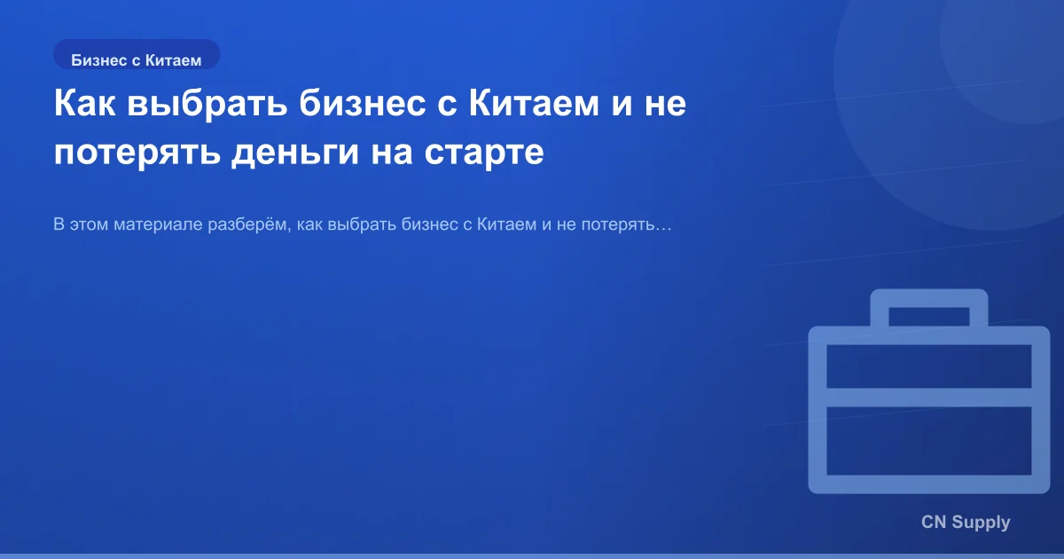 Как выбрать бизнес с Китаем и не потерять деньги на старте