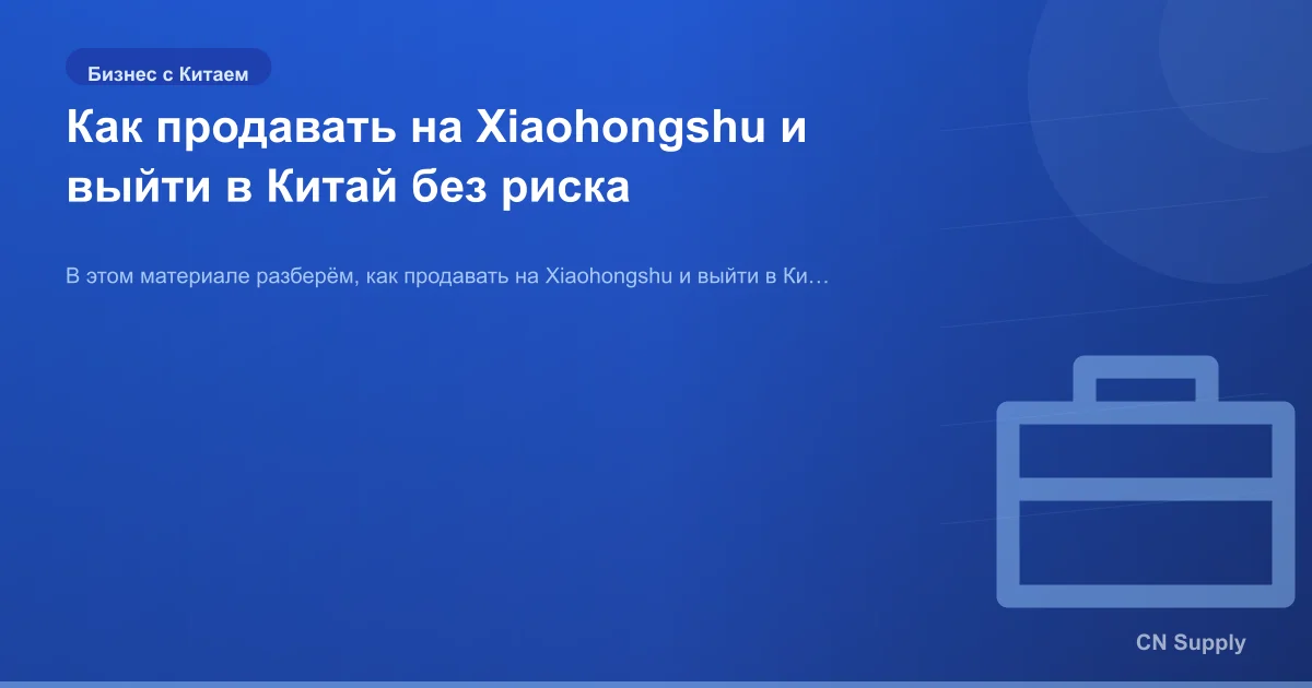 Как продавать на Xiaohongshu и выйти в Китай без риска